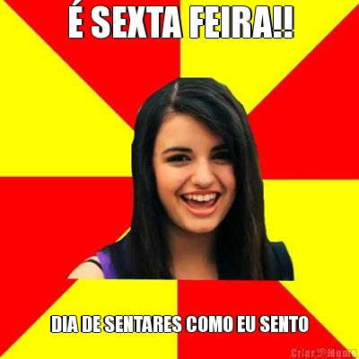 � SEXTA FEIRA!! DIA DE SENTARES COMO EU SENTO