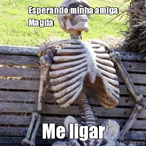 Esperando minha amiga
Magda Me ligar