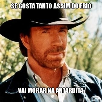 SE GOSTA TANTO ASSIM DO FRIO VAI MORAR NA ANTARDITA