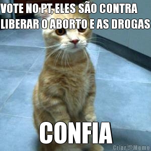 VOTE NO PT, ELES S�O CONTRA
LIBERAR O ABORTO E AS DROGAS CONFIA