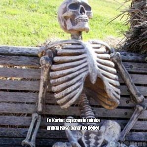  Eu Karine esperando minha
amiga Rosa parar de beber