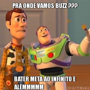 PRA ONDE VAMOS BUZZ ??? BATER META AO INFINITO E
AL�MMMMM