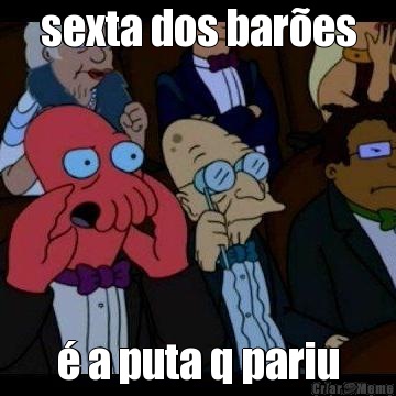 sexta dos bar�es � a puta q pariu