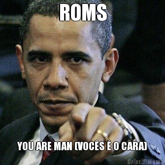 ROMS YOU ARE MAN (VOC�S � O CARA)