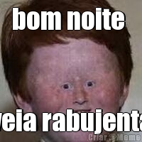 bom noite  veia rabujenta
