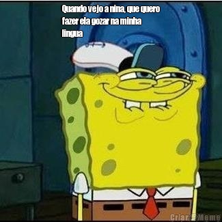 Quando vejo a nina, que quero
fazer ela gozar na minha
lingua 