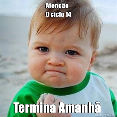 Aten��o 
O ciclo 14 Termina Amanh� 
