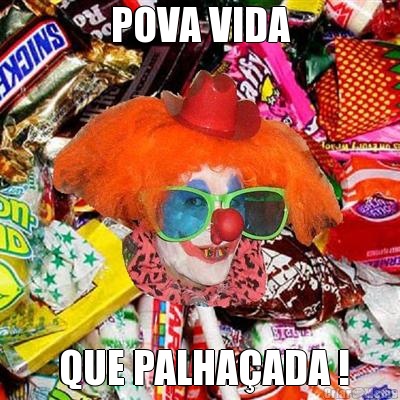 POVA VIDA  QUE PALHA�ADA !