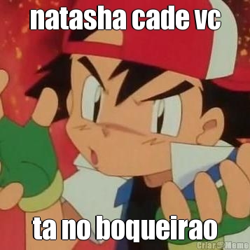 natasha cade vc ta no boqueirao