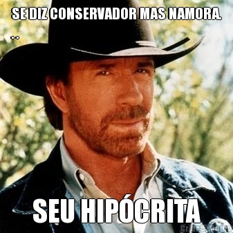 SE DIZ CONSERVADOR MAS NAMORA.
. . SEU HIP�CRITA