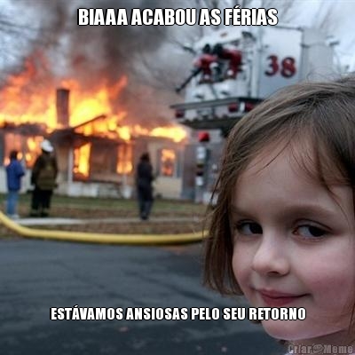 BIAAA ACABOU AS F�RIAS EST�VAMOS ANSIOSAS PELO SEU RETORNO
