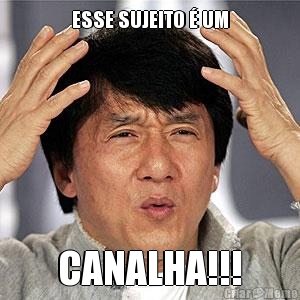 ESSE SUJEITO � UM CANALHA!!!