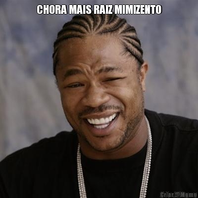 CHORA MAIS RAIZ MIMIZENTO 