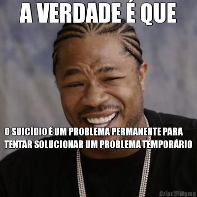 A VERDADE � QUE O SUIC�DIO � UM PROBLEMA PERMANENTE PARA
TENTAR SOLUCIONAR UM PROBLEMA TEMPOR�RIO