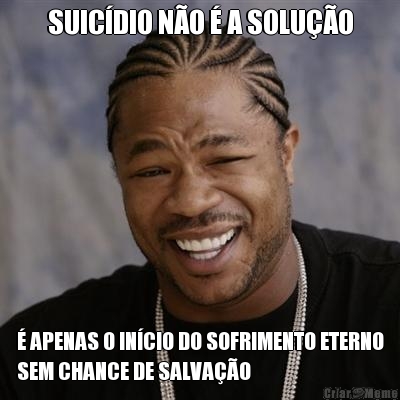 SUIC�DIO N�O � A SOLU��O � APENAS O IN�CIO DO SOFRIMENTO ETERNO
SEM CHANCE DE SALVA��O