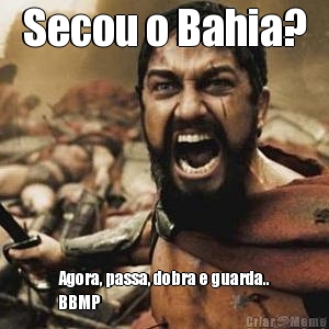 Secou o Bahia? Agora, passa, dobra e guarda..
BBMP