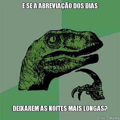 E SE A ABREVIA��O DOS DIAS DEIXAREM AS NOITES MAIS LONGAS?
