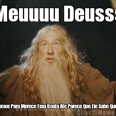 Meuuuu Deusss Oque Nois Fizemos Para Merece Essa Bosta Ate Parece Que Ele Sabe Que ela � Existe..