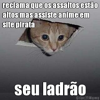 reclama que os assaltos est�o
altos mas assiste anime em
site pirata seu ladr�o