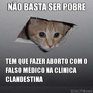 N�O BASTA SER POBRE TEM QUE FAZER ABORTO COM O
FALSO M�DICO NA CL�NICA
CLANDESTINA