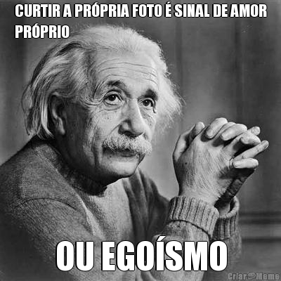 CURTIR A PR�PRIA FOTO � SINAL DE AMOR
PR�PRIO OU EGO�SMO