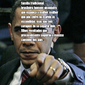 fam�lia tradicional
brasileira: homem alcoolatra
que espanca a mulher, mulher
que p�e chifre no marido �s
escondidas, mas n�o tem
coragem de se separar dele.
filhos revoltados que
provavelmente seguir�o o mesmo
caminho dos pais 