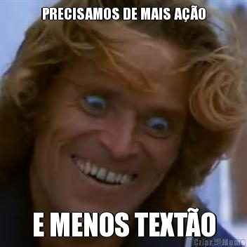 PRECISAMOS DE MAIS A��O E MENOS TEXT�O