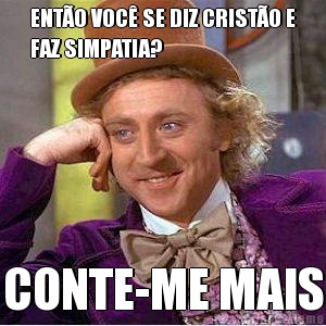 ENT�O VOC� SE DIZ CRIST�O E
FAZ SIMPATIA? CONTE-ME MAIS