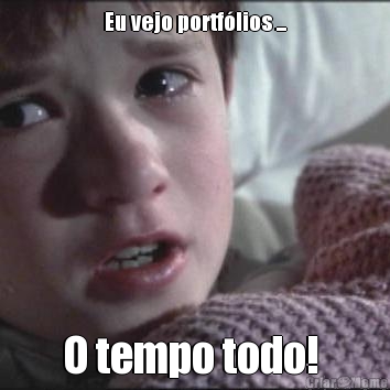 Eu vejo portf�lios ... O tempo todo! 