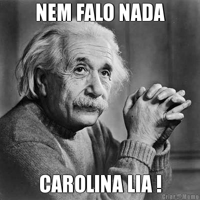 NEM FALO NADA CAROLINA LIA !