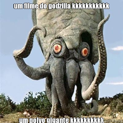 um filme do godzilla kkkkkkkkkkk 
um polvo gigante kkkkkkkkkk