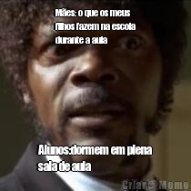 M�es: o que os meus
filhos fazem na escola
durante a aula  Alunos:dormem em plena
sala de aula 