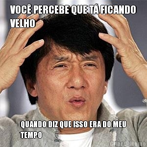 VOC� PERCEBE QUE T� FICANDO
VELHO QUANDO DIZ QUE ISSO ERA DO MEU
TEMPO