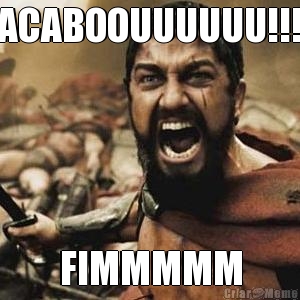 ACABOOUUUUUU!!! FIMMMMM
