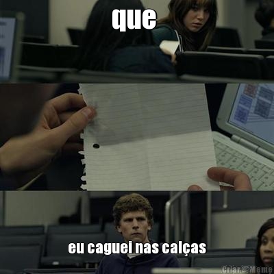 que  eu caguei nas cal�as