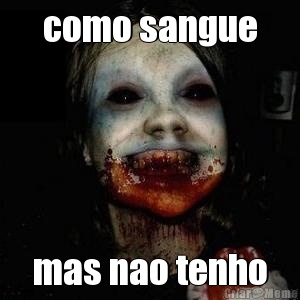 como sangue mas nao tenho