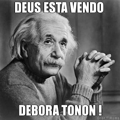 DEUS ESTA VENDO  DEBORA TONON !