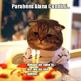 Parab�ns Alana Condini... Obrigada por cuidar da
gnt...bjos dos seus
gatinhos...❤️