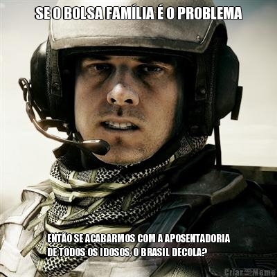 SE O BOLSA FAM�LIA � O PROBLEMA ENT�O SE ACABARMOS COM A APOSENTADORIA
DE TODOS OS IDOSOS, O BRASIL DECOLA?