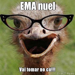 EMA nuel Vai tomar no c�!!!