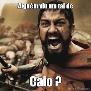 Algu�m viu um tal de Caio ?