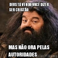 DEUS T� VENDO VOC� DIZER
SER CRIST�O MAS N�O ORA PELAS
AUTORIDADES