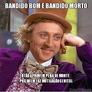BANDIDO BOM � BANDIDO MORTO ENT�O APROVEM PENA DE MORTE
PRA QUEM FAZ MUTILA��O GENITAL