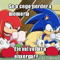 Se o cego perder a
memoria Ele vai voltar a
enxergar?