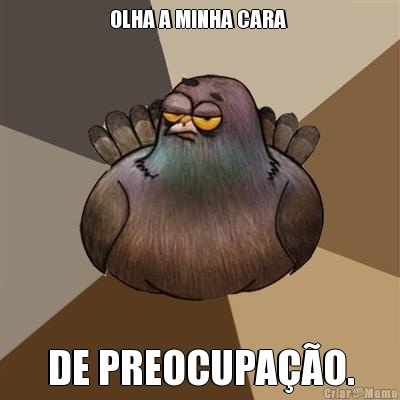 OLHA A MINHA CARA  DE PREOCUPA��O.