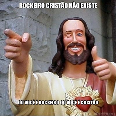ROCKEIRO CRIST�O N�O EXISTE OU VOC� � ROCKEIRO OU VOC� � CRIST�O