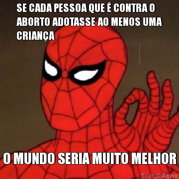 SE CADA PESSOA QUE � CONTRA O
ABORTO ADOTASSE AO MENOS UMA
CRIAN�A O MUNDO SERIA MUITO MELHOR