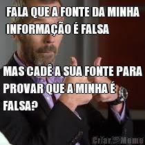 FALA QUE A FONTE DA MINHA
INFORMA��O � FALSA MAS CAD� A SUA FONTE PARA
PROVAR QUE A MINHA �
FALSA?