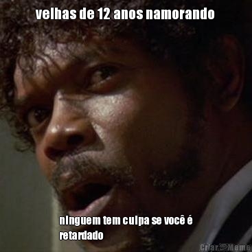 velhas de 12 anos namorando ninguem tem culpa se voc� �
retardado