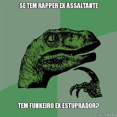 SE TEM RAPPER EX ASSALTANTE TEM FUNKEIRO EX ESTUPRADOR?